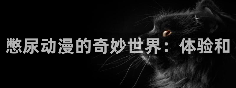 动漫屋app官方正版下载安装：憋尿动漫的奇妙世界：体验和